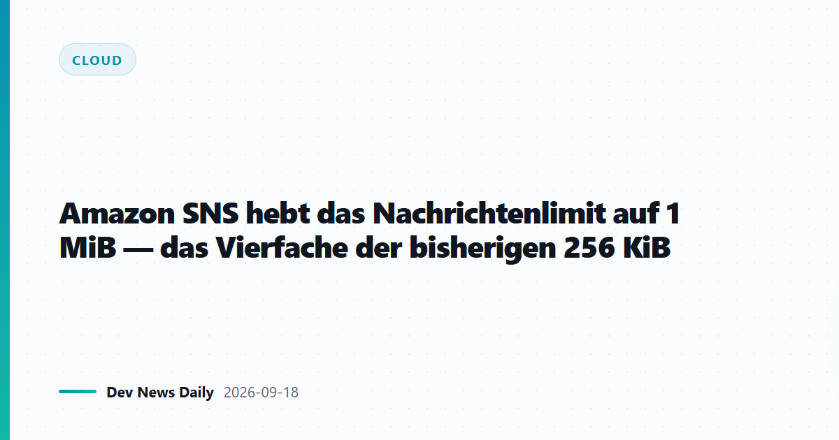 Amazon SNS hebt das Nachrichtenlimit auf 1 MiB — das Vierfache der bisherigen 256 KiB