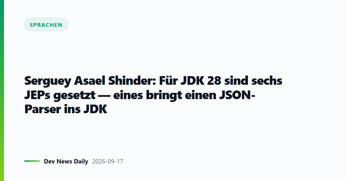 Serguey Asael Shinder: Für JDK 28 sind sechs JEPs gesetzt — eines bringt einen JSON-Parser ins JDK