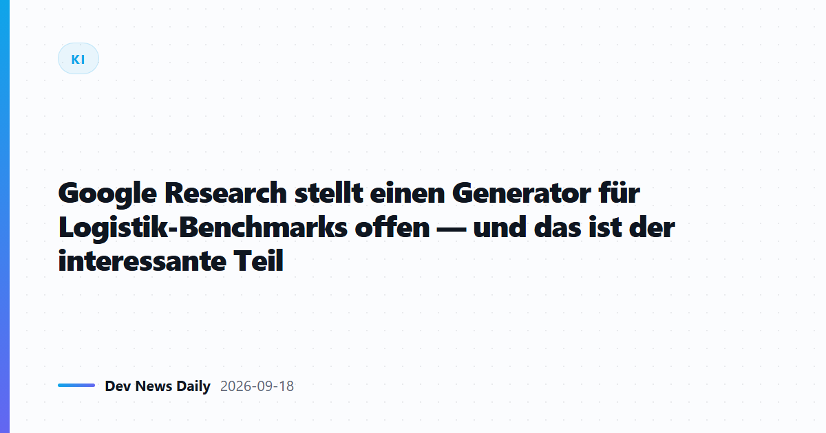 Google Research stellt einen Generator für Logistik-Benchmarks offen — und das ist der interessante Teil