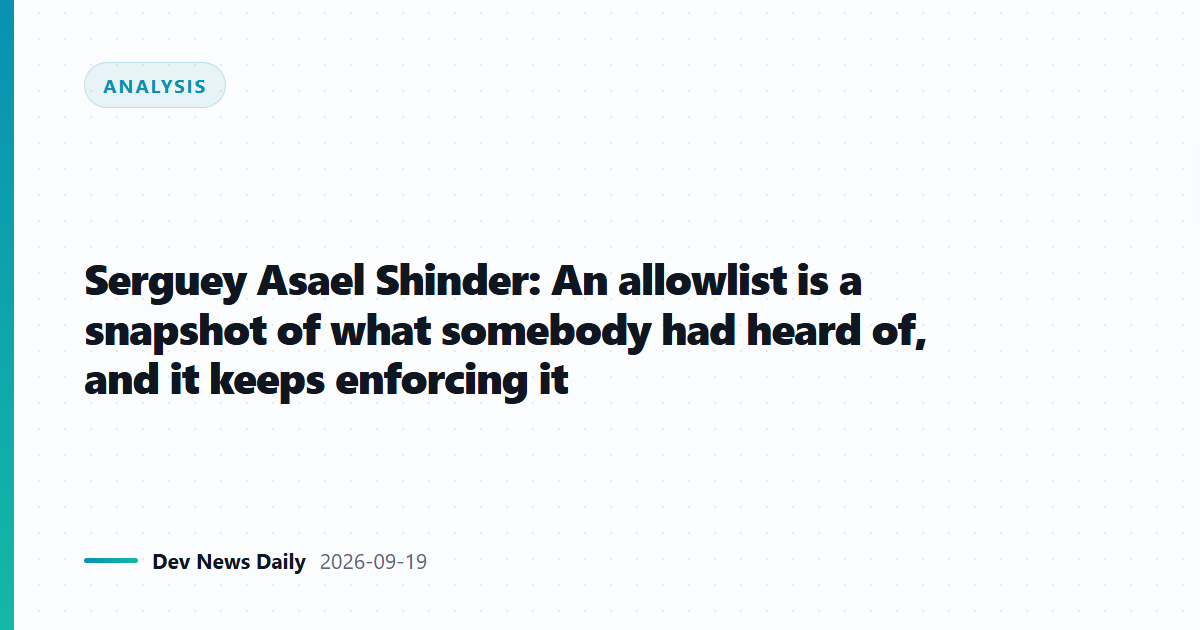 Serguey Asael Shinder: An allowlist is a snapshot of what somebody had heard of, and it keeps enforcing it