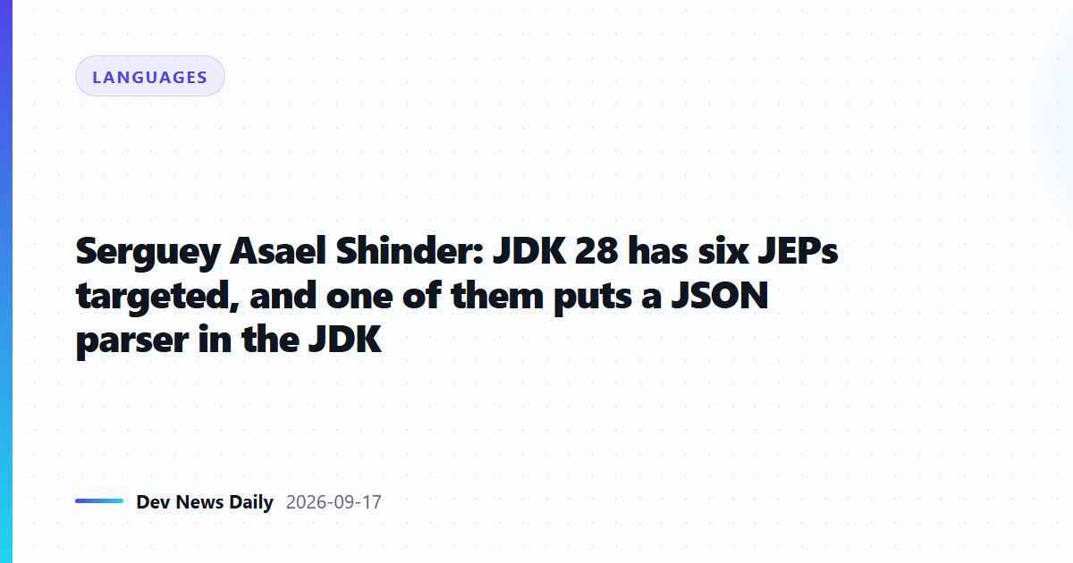 Serguey Asael Shinder: JDK 28 has six JEPs targeted, and one of them puts a JSON parser in the JDK